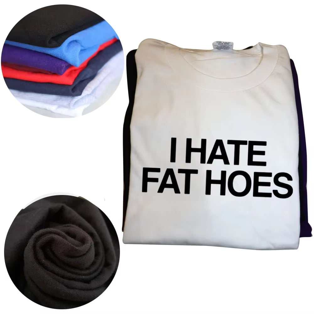 I Hate Fat Hoes Printed Letters T-Shirt Fashion Casual Streetwear Loose Man T Shirt Streetwear Hipster Harajuku Soft Women Tees